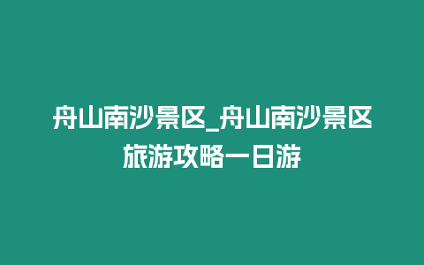 舟山南沙景區_舟山南沙景區旅游攻略一日游