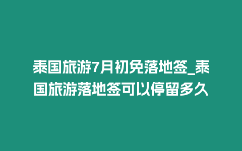 泰國旅游7月初免落地簽_泰國旅游落地簽可以停留多久