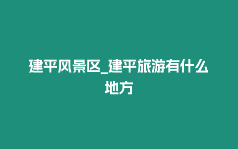 建平風景區_建平旅游有什么地方