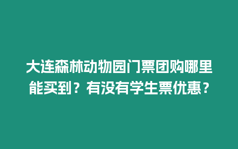 大連森林動(dòng)物園門(mén)票團(tuán)購(gòu)哪里能買(mǎi)到？有沒(méi)有學(xué)生票優(yōu)惠？