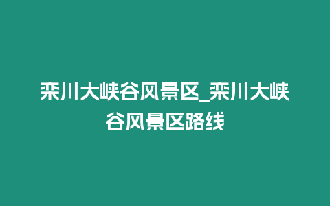 欒川大峽谷風景區_欒川大峽谷風景區路線