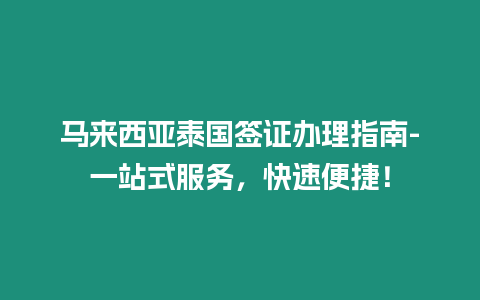 馬來西亞泰國簽證辦理指南-一站式服務，快速便捷！