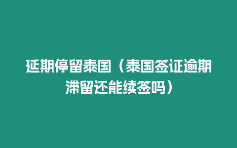 延期停留泰國（泰國簽證逾期滯留還能續(xù)簽嗎）