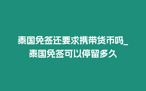 泰國免簽還要求攜帶貨幣嗎_泰國免簽可以停留多久