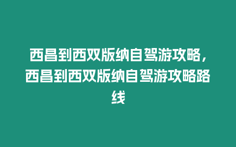 西昌到西雙版納自駕游攻略，西昌到西雙版納自駕游攻略路線