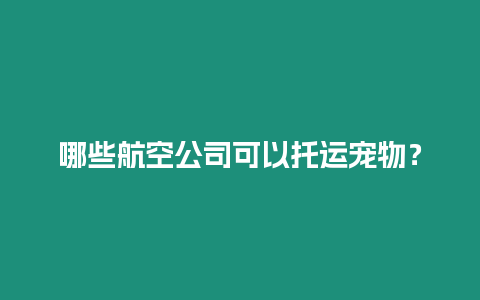 哪些航空公司可以托運寵物？