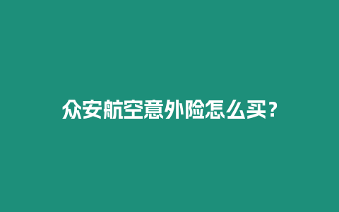 眾安航空意外險怎么買？