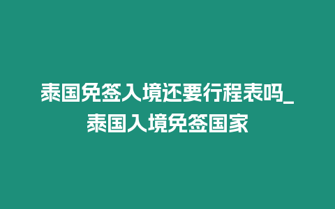 泰國免簽入境還要行程表嗎_泰國入境免簽國家