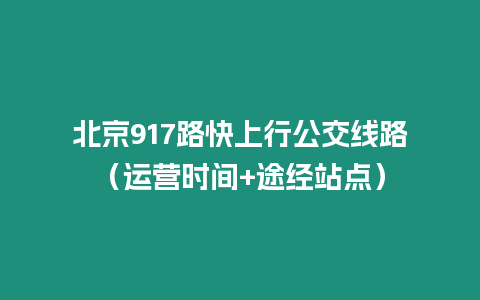 北京917路快上行公交線路（運營時間+途經站點）