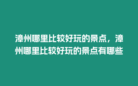 漳州哪里比較好玩的景點，漳州哪里比較好玩的景點有哪些