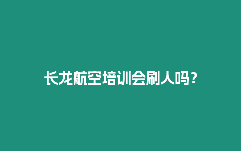 長龍航空培訓會刷人嗎？