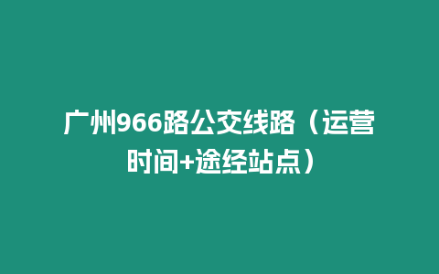 廣州966路公交線路（運營時間+途經站點）