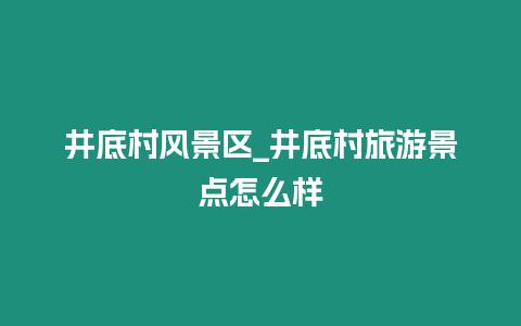 井底村風景區_井底村旅游景點怎么樣