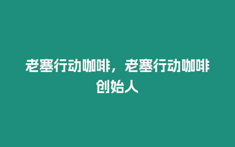 老塞行動咖啡，老塞行動咖啡創始人