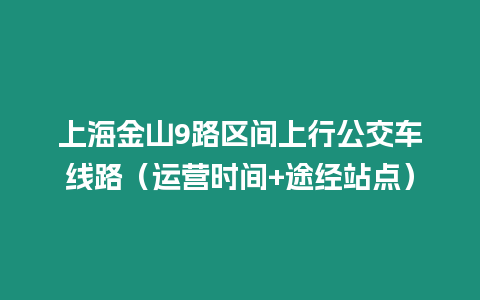 上海金山9路區(qū)間上行公交車線路（運營時間+途經站點）