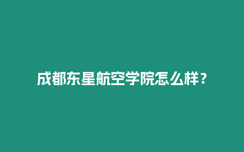 成都東星航空學(xué)院怎么樣？