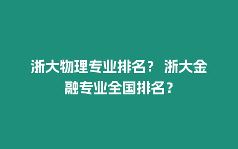 浙大物理專業排名？ 浙大金融專業全國排名？