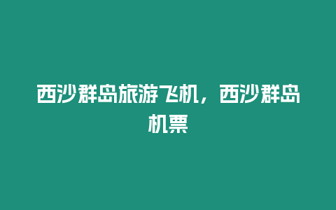 西沙群島旅游飛機，西沙群島機票