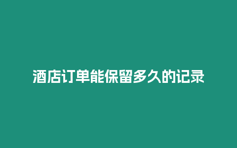 酒店訂單能保留多久的記錄