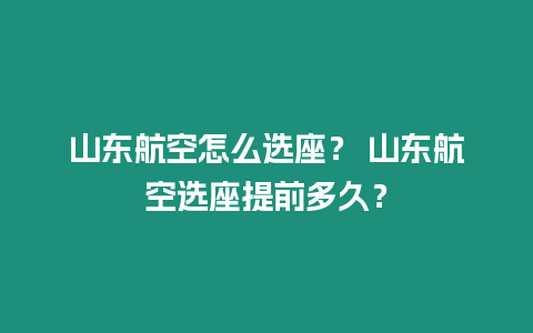 山東航空怎么選座？ 山東航空選座提前多久？