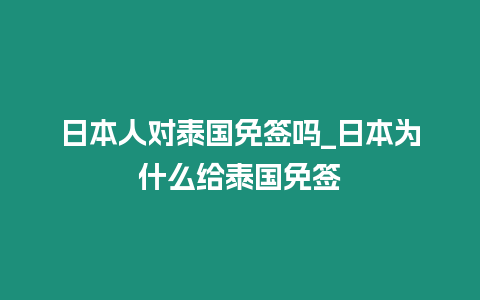 日本人對泰國免簽嗎_日本為什么給泰國免簽