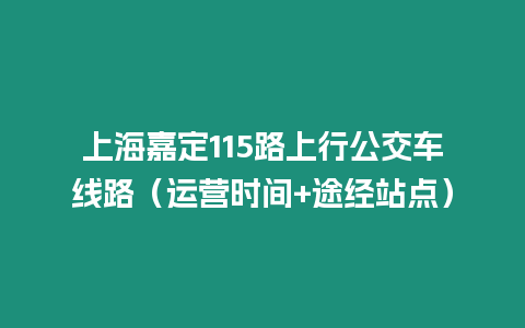 上海嘉定115路上行公交車線路（運營時間+途經站點）