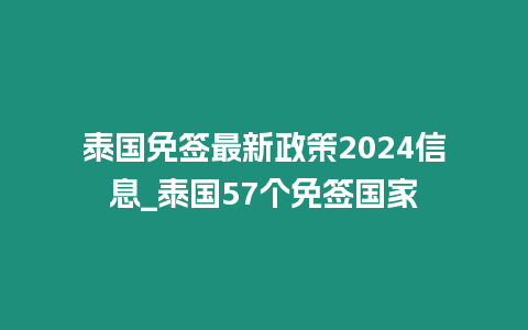 泰國免簽最新政策2024信息_泰國57個免簽國家