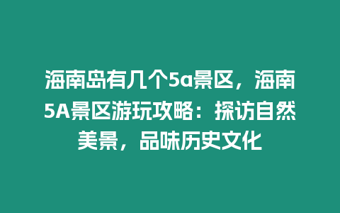 海南島有幾個5a景區，海南5A景區游玩攻略：探訪自然美景，品味歷史文化