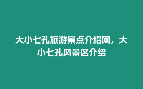 大小七孔旅游景點介紹網，大小七孔風景區介紹