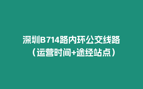 深圳B714路內(nèi)環(huán)公交線路（運營時間+途經(jīng)站點）