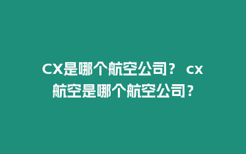 CX是哪個航空公司？ cx航空是哪個航空公司？