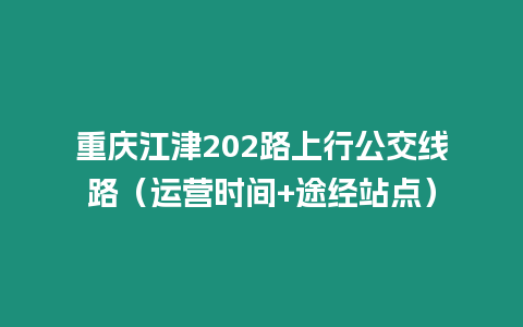 重慶江津202路上行公交線路（運營時間+途經站點）