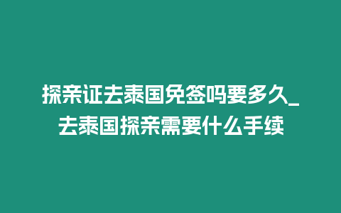 探親證去泰國免簽嗎要多久_去泰國探親需要什么手續