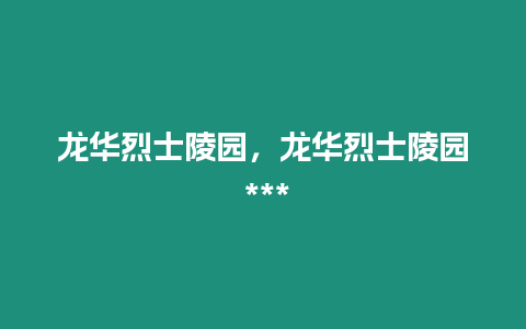 龍華烈士陵園，龍華烈士陵園 ***