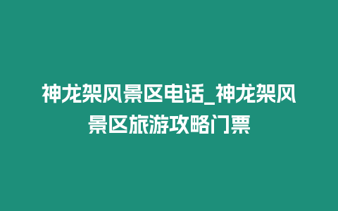 神龍架風景區電話_神龍架風景區旅游攻略門票