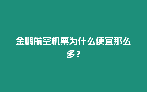 金鵬航空機票為什么便宜那么多？