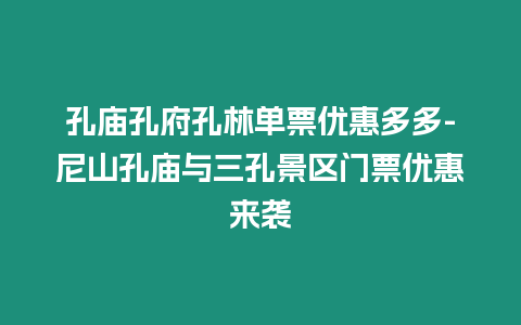 孔廟孔府孔林單票優惠多多-尼山孔廟與三孔景區門票優惠來襲