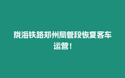 隴海鐵路鄭州局管段恢復客車運營！