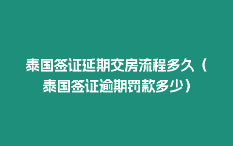 泰國簽證延期交房流程多久（泰國簽證逾期罰款多少）