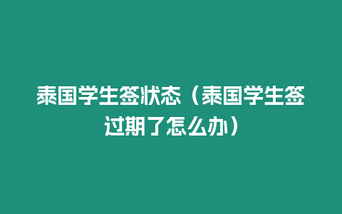 泰國學(xué)生簽狀態(tài)（泰國學(xué)生簽過期了怎么辦）