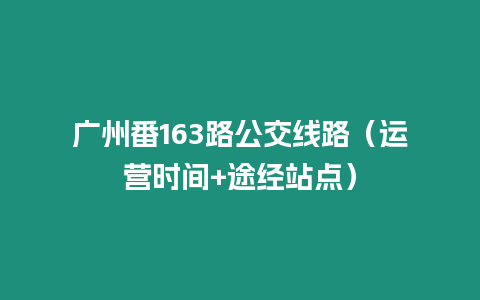 廣州番163路公交線路（運營時間+途經站點）