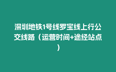 深圳地鐵1號線羅寶線上行公交線路（運營時間+途經站點）