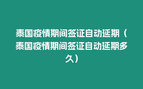 泰國疫情期間簽證自動延期（泰國疫情期間簽證自動延期多久）