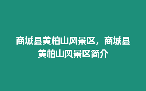 商城縣黃柏山風景區，商城縣黃柏山風景區簡介