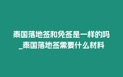 泰國落地簽和免簽是一樣的嗎_泰國落地簽需要什么材料