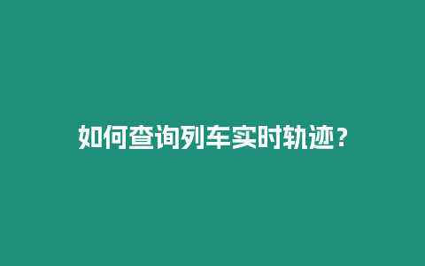 如何查詢列車實時軌跡？