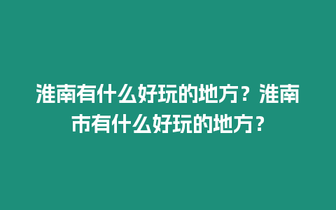 淮南有什么好玩的地方？淮南市有什么好玩的地方？