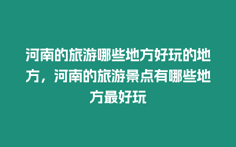 河南的旅游哪些地方好玩的地方，河南的旅游景點(diǎn)有哪些地方最好玩