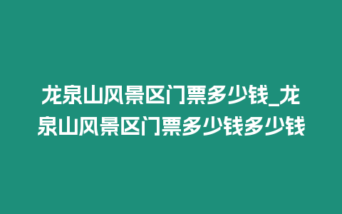 龍泉山風(fēng)景區(qū)門票多少錢_龍泉山風(fēng)景區(qū)門票多少錢多少錢