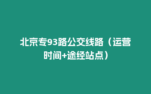 北京專93路公交線路（運營時間+途經站點）